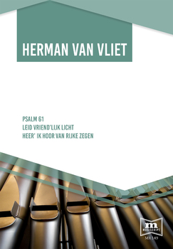 Herman van Vliet | Psalm 61, Leid vriend'lijk licht, Heer' ik hoor van rijke zegen
